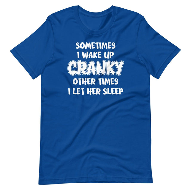 Sometimes I Wake Up Cranky Other Times I Let Her Sleep Shirt