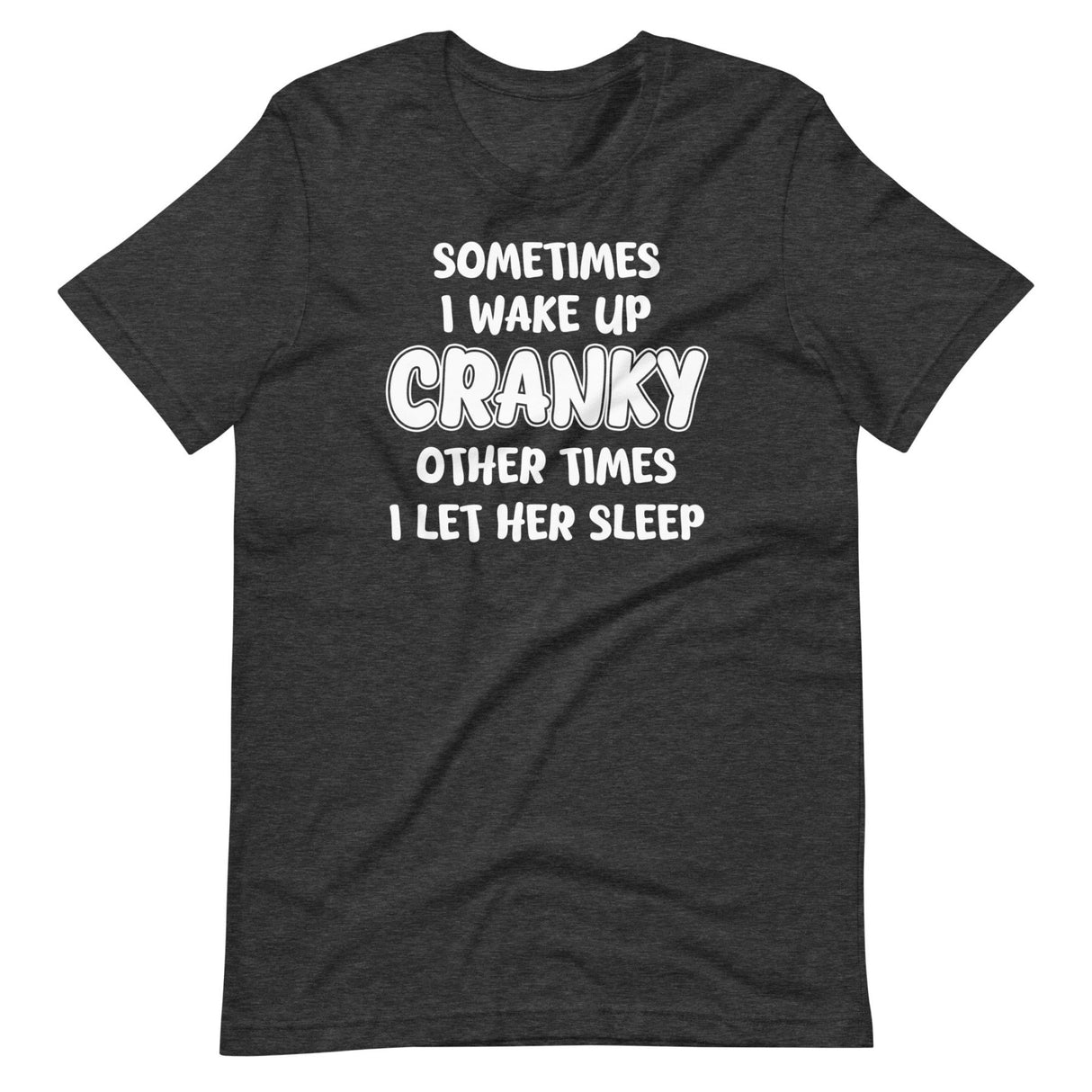 Sometimes I Wake Up Cranky Other Times I Let Her Sleep Shirt