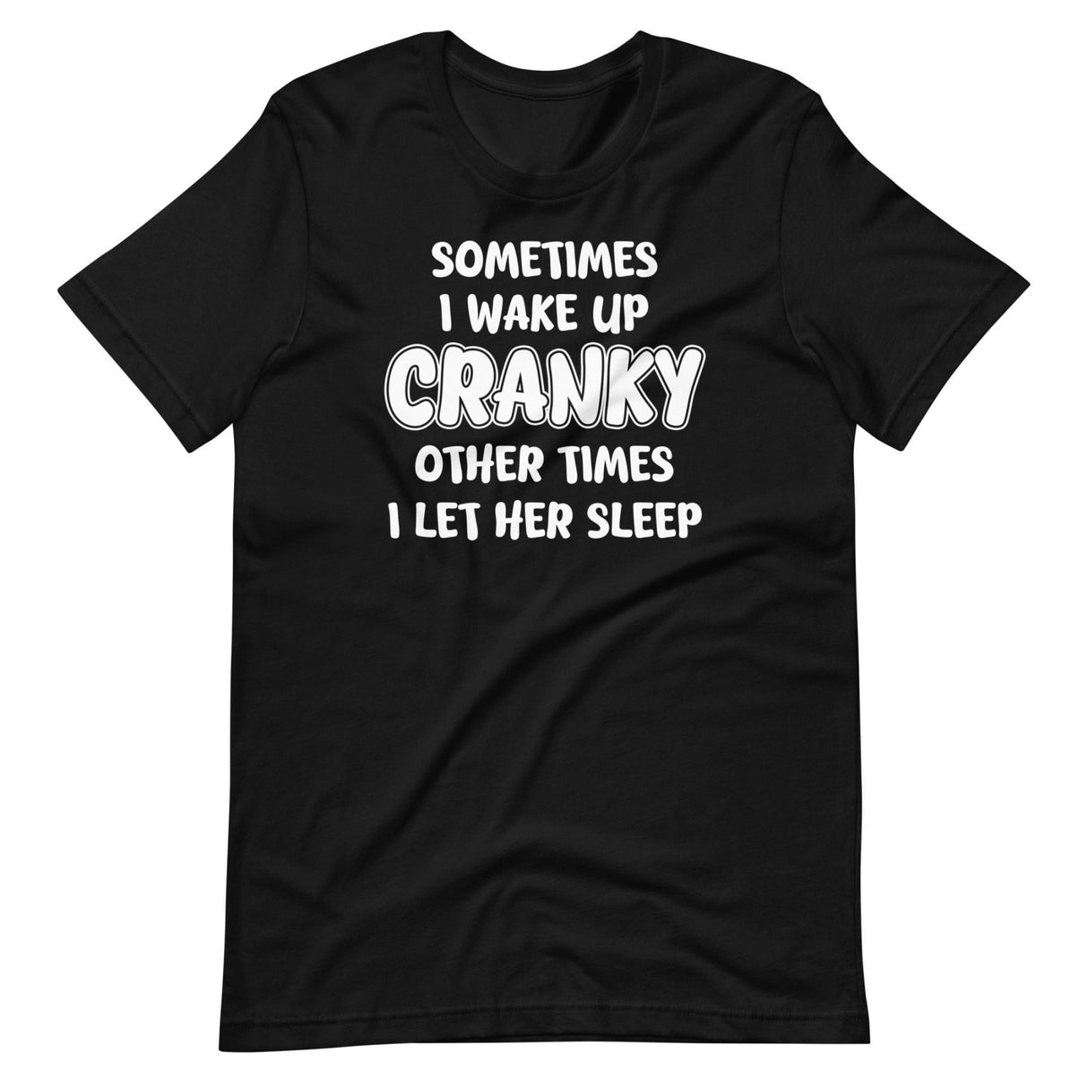 Sometimes I Wake Up Cranky Other Times I Let Her Sleep Shirt