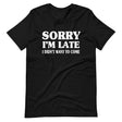 Sorry I'm Late I Didn't Want to Come Shirt