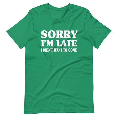 Sorry I'm Late I Didn't Want to Come Shirt