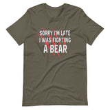 Sorry I'm Late I Was Fighting A Bear Shirt