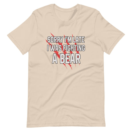 Sorry I'm Late I Was Fighting A Bear Shirt