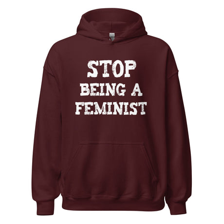 Stop Being a Feminist Hoodie