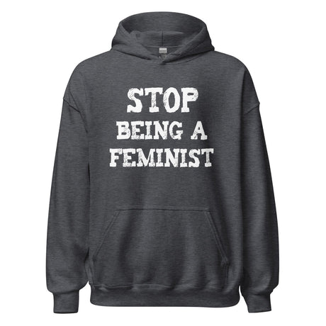 Stop Being a Feminist Hoodie