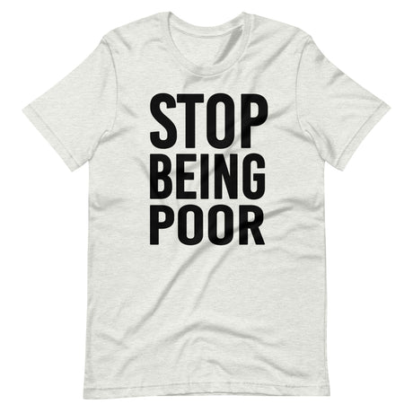 Stop Being Poor Shirt