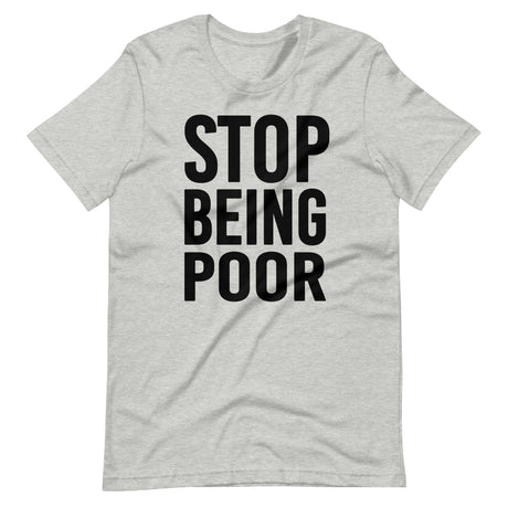 Stop Being Poor Shirt