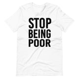 Stop Being Poor Shirt