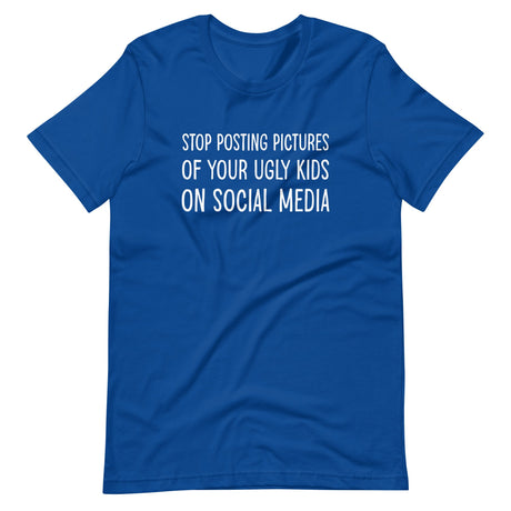 Stop Posting Pictures of Your Ugly Kids Shirt