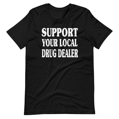 Support Your Local Drug Dealer Shirt