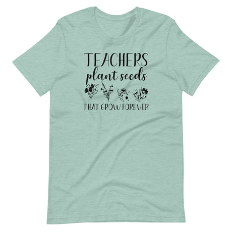 Teachers Plant Seeds That Grow Forever Shirt