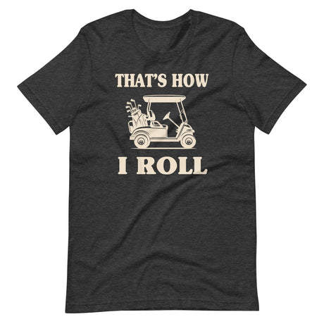 That's How I Roll Golf Cart Shirt