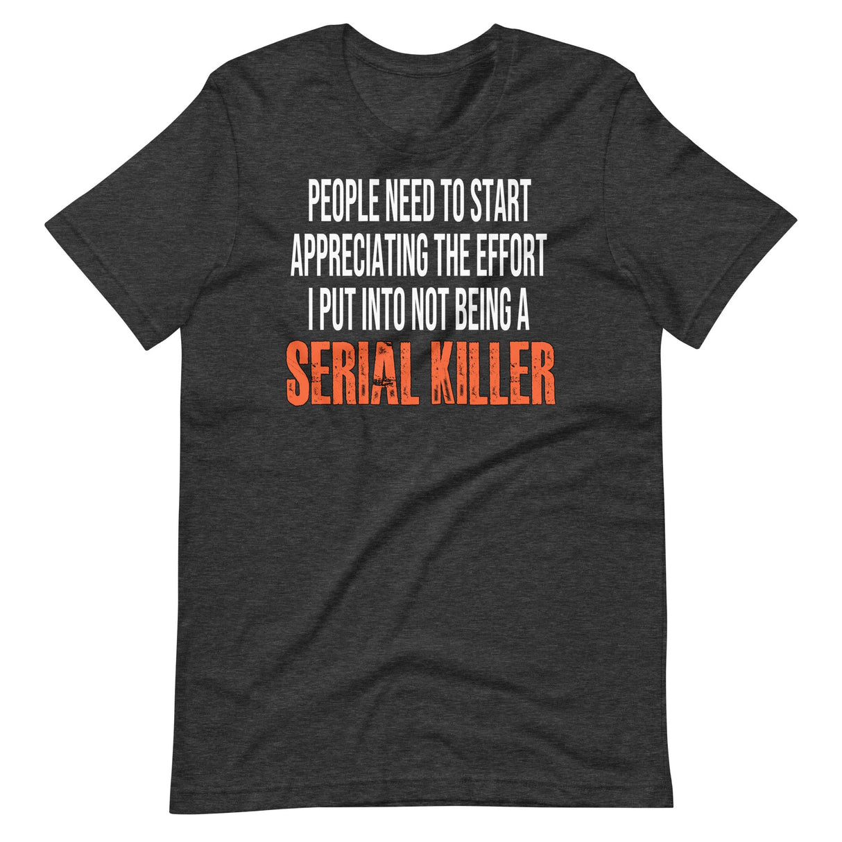 The Effort I Put Into Not Being A Serial Killer Shirt