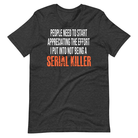 The Effort I Put Into Not Being A Serial Killer Shirt