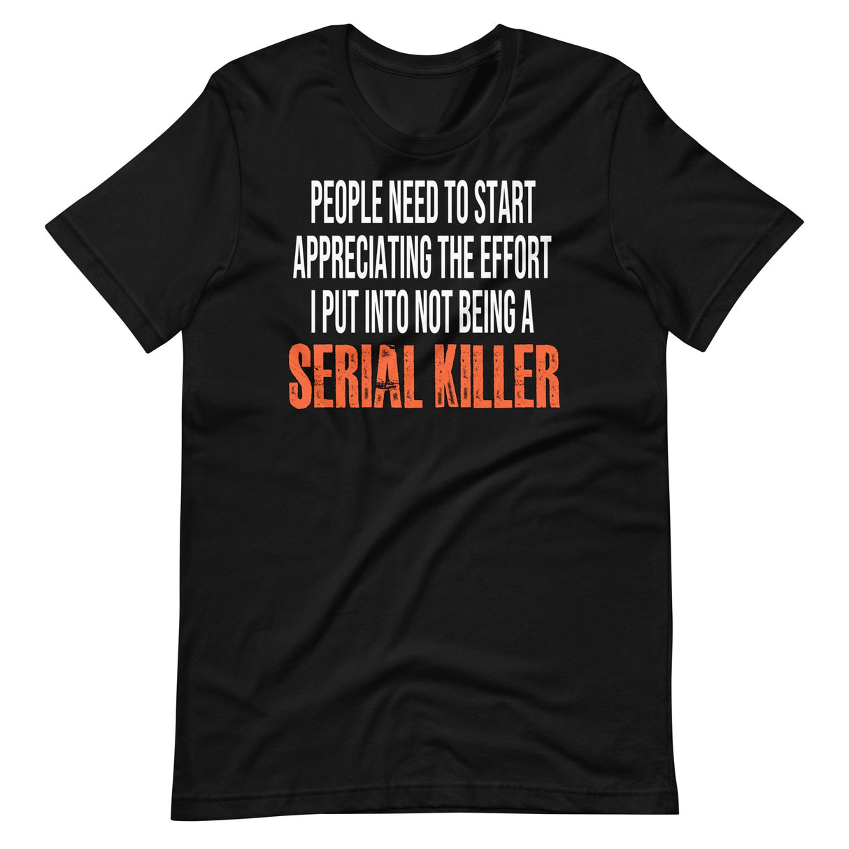 The Effort I Put Into Not Being A Serial Killer Shirt