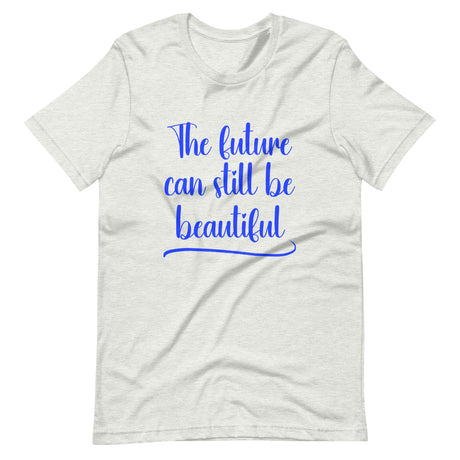 The Future Can Still Be Beautiful Shirt