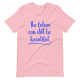 The Future Can Still Be Beautiful Shirt