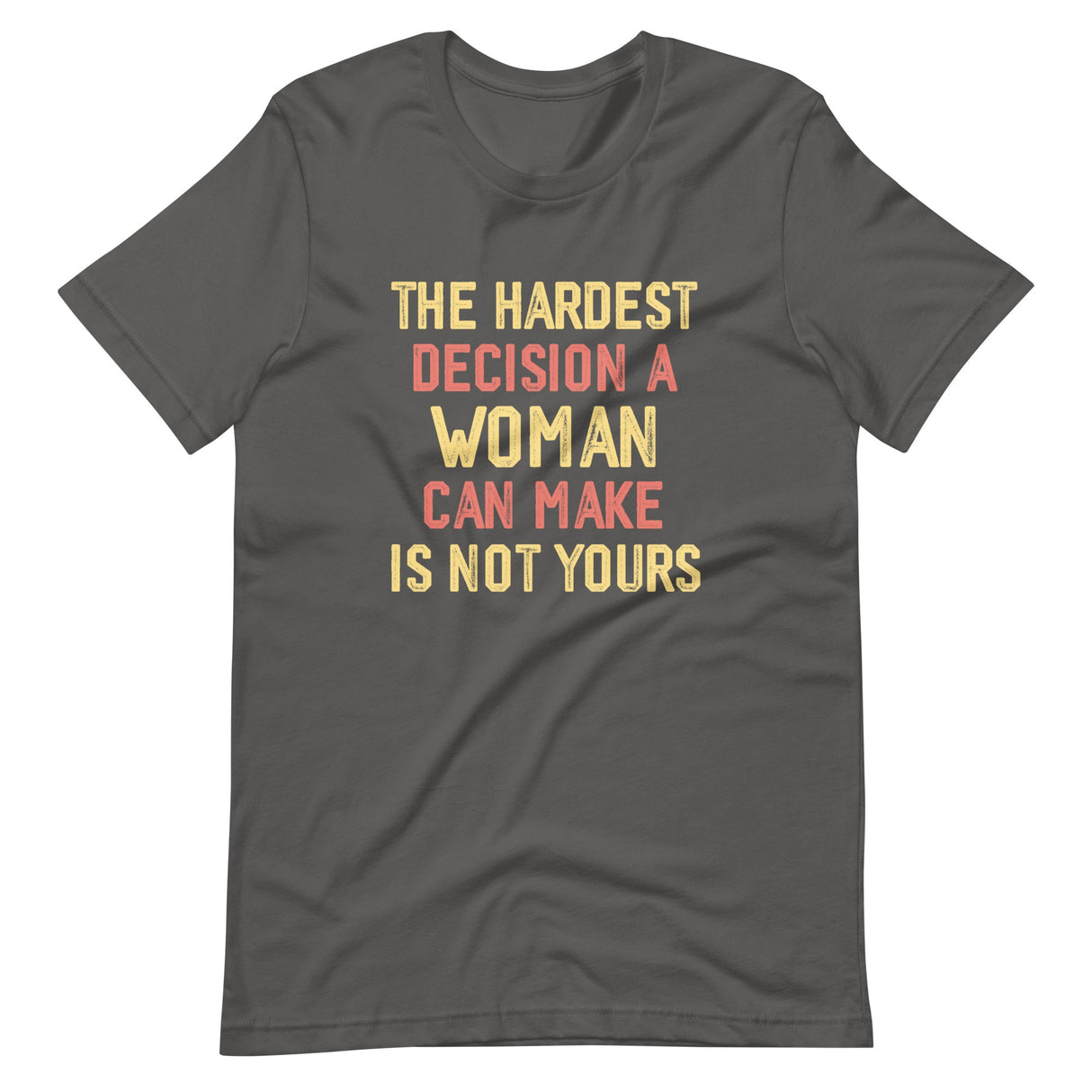 The Hardest Decision A Woman Can Make Is Not Yours Shirt