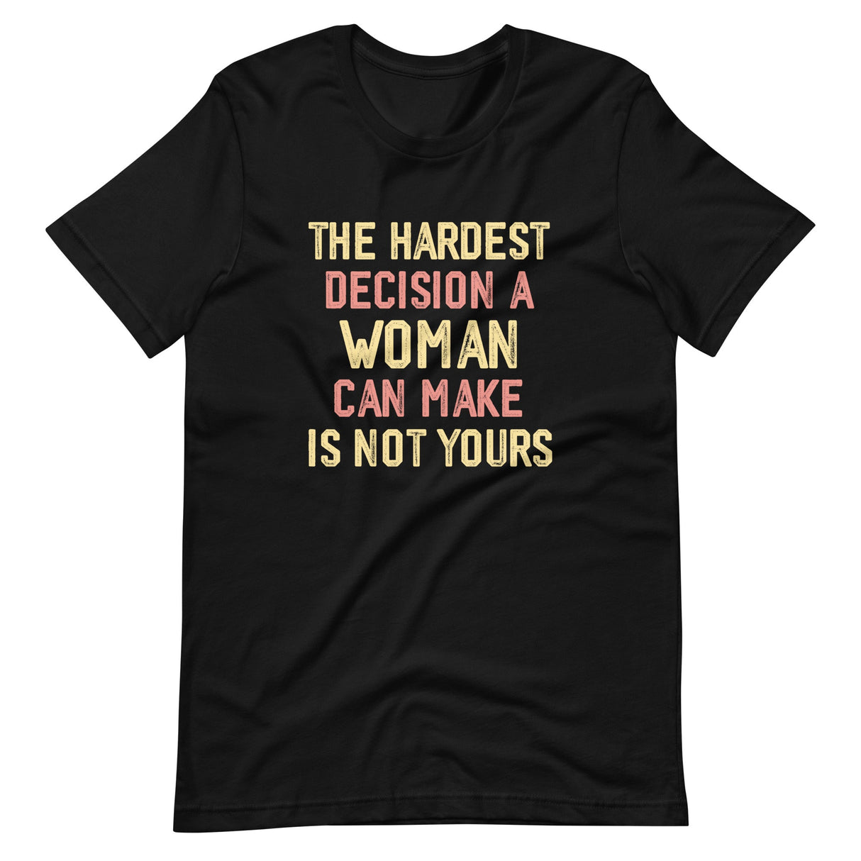 The Hardest Decision A Woman Can Make Is Not Yours Shirt