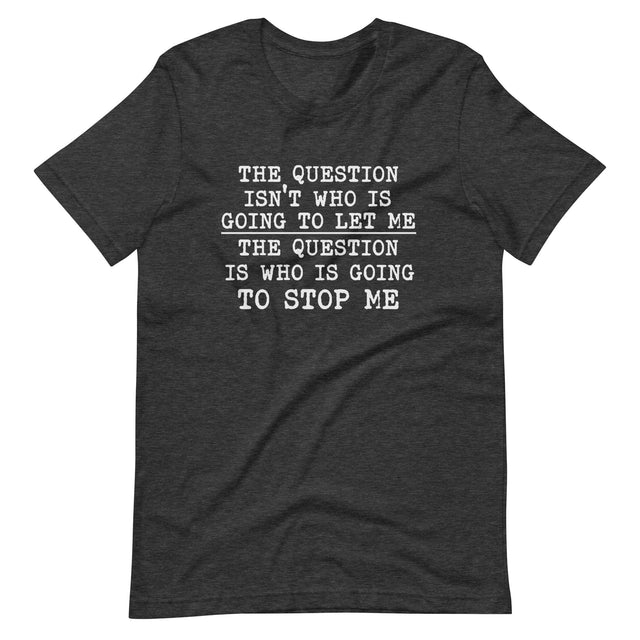 The Question Is Who Will Stop Me Shirt