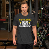 The Solution is Not More Government Shirt