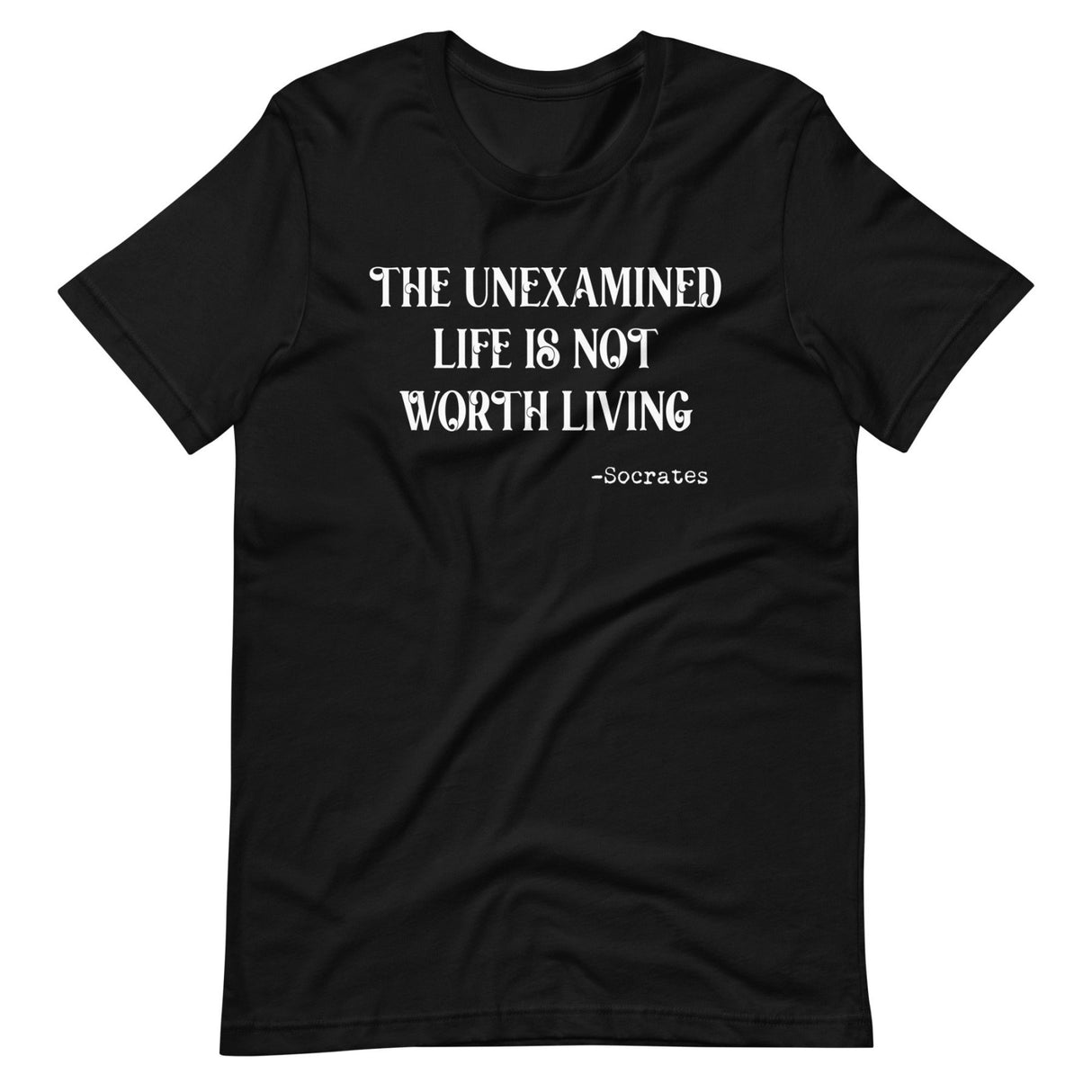 The Unexamined Life Is Not Worth Living Socrates Shirt