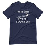 There Goes My Last Flying Fuck Shirt