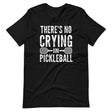 There's No Crying in Pickleball Shirt