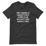 They Turned Us Against Each Other Shirt