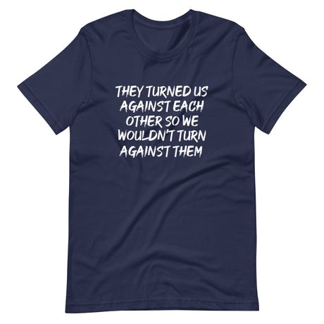 They Turned Us Against Each Other Shirt