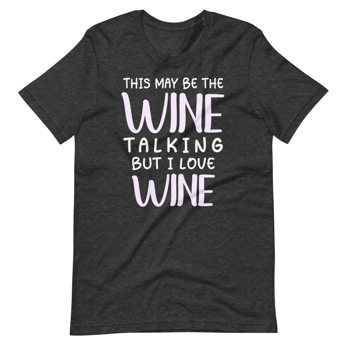 This May Be The Wine Talking But I Love Wine Shirt