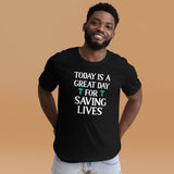 Today Is A Great Day For Saving Lives Shirt