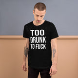 Too Drunk To Fuck Shirt