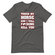 Touch My Horse and I Will Kill You Shirt