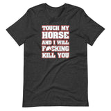 Touch My Horse and I Will Kill You Shirt