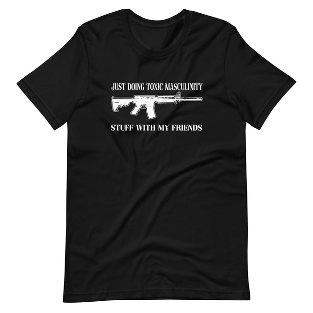 Toxic Masculinity Stuff With My Friends Gun Shirt