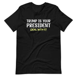 Trump Is Your President Deal With It Shirt