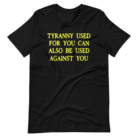 Tyranny Used For You Can Be Used Against You Shirt