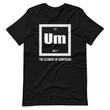 Um The Element of Confusion Shirt