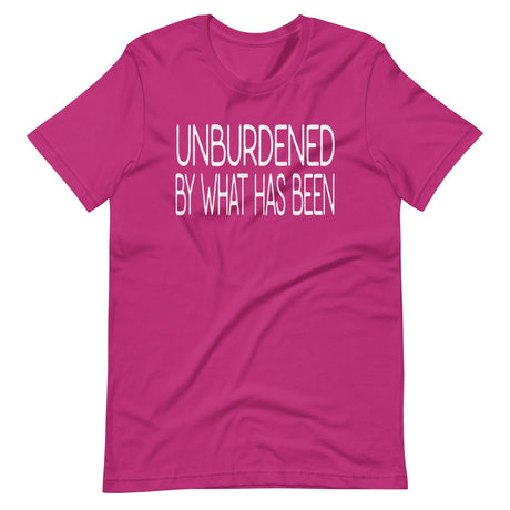 Unburdened By What Has Been Shirt