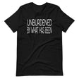 Unburdened By What Has Been Shirt