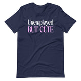 Unemployed But Cute Shirt