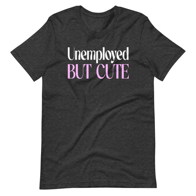 Unemployed But Cute Shirt