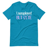 Unemployed But Cute Shirt