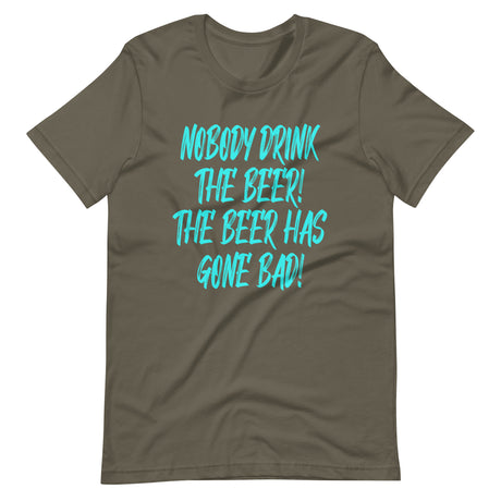 Nobody Drink The Beer The Beer Has Gone Bad Shirt