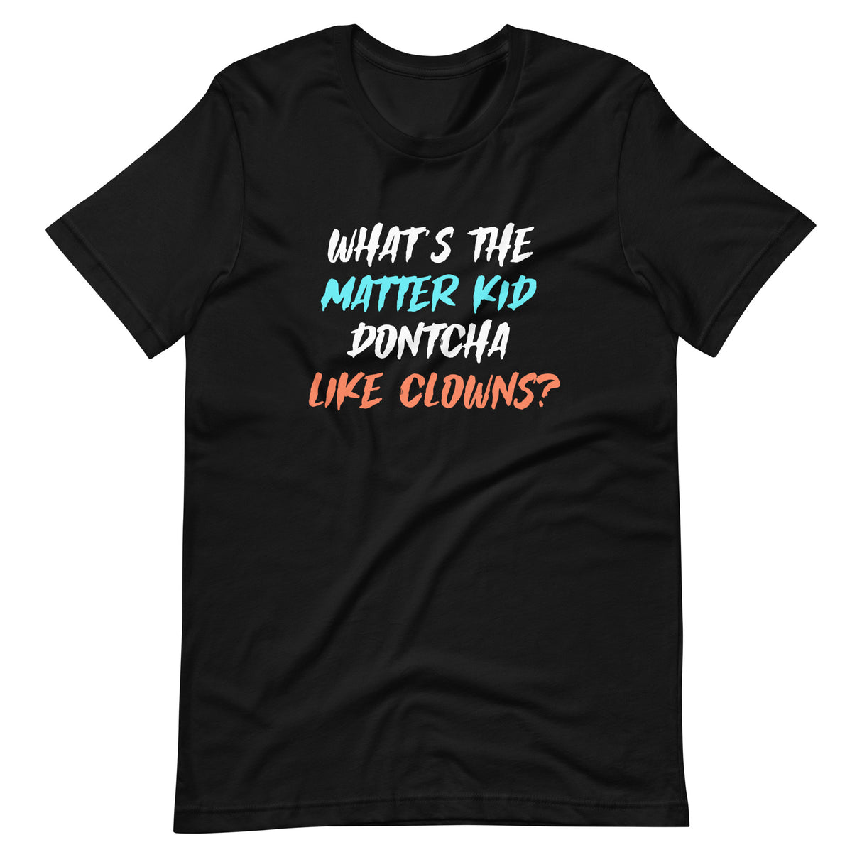 What's The Matter Kid Don't You Like Clowns Shirt