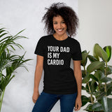Your Dad is My Cardio Women's Shirt