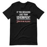 If You Behaved Like Your Government Shirt