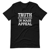 Truth is Not Measured in Mass Appeal Shirt