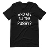 Who Ate All The Pussy Shirt